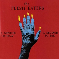 The Flesh Eaters – A Minute To Pray, A Second To Die