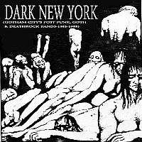 V.A. – Dark  New York (Gotham City’s Post Punk, Goth & Deathrock Bands 1983-1988) Vol. 1