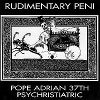 Rudimentary Peni - Pope Adrian 37th Psychristiatric
