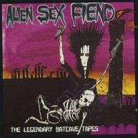 Alien Sex Fiend - The Legendary Batcave Tapes